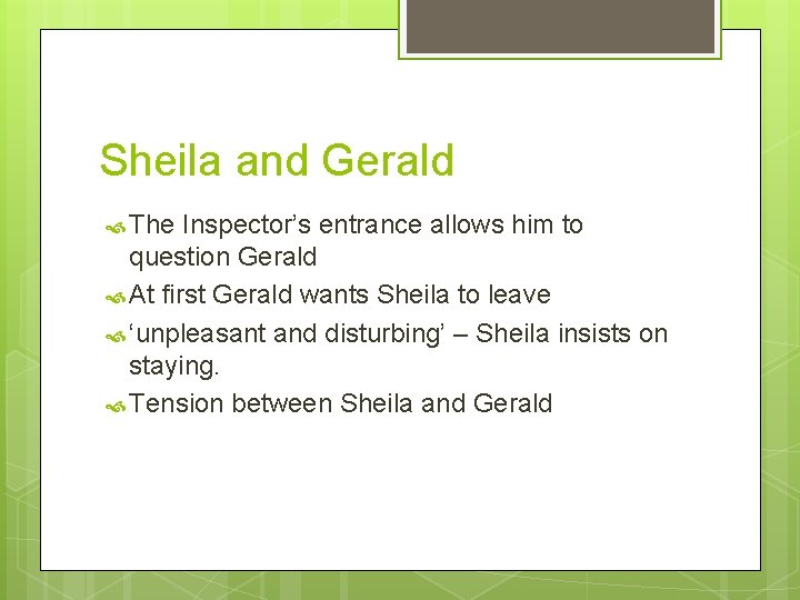 Sheila and Gerald The Inspector’s entrance allows him to question Gerald At first Gerald