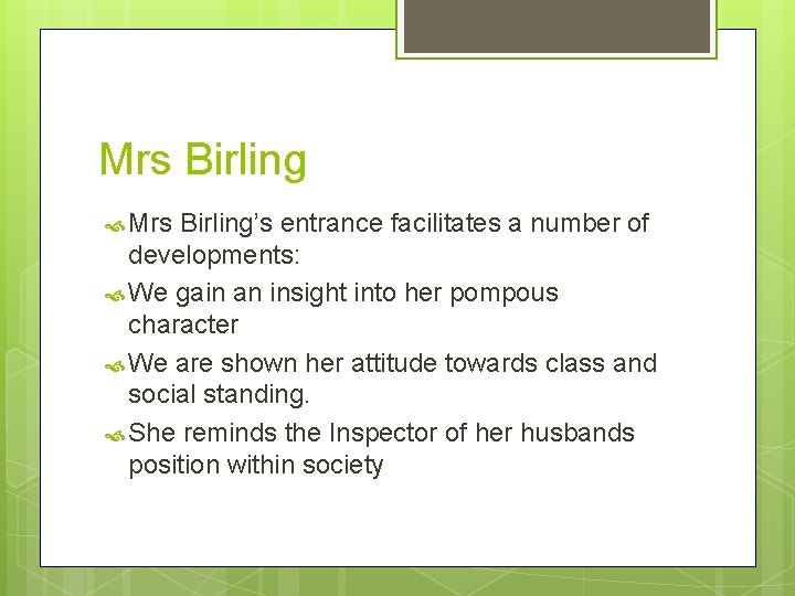 Mrs Birling Mrs Birling’s entrance facilitates a number of developments: We gain an insight