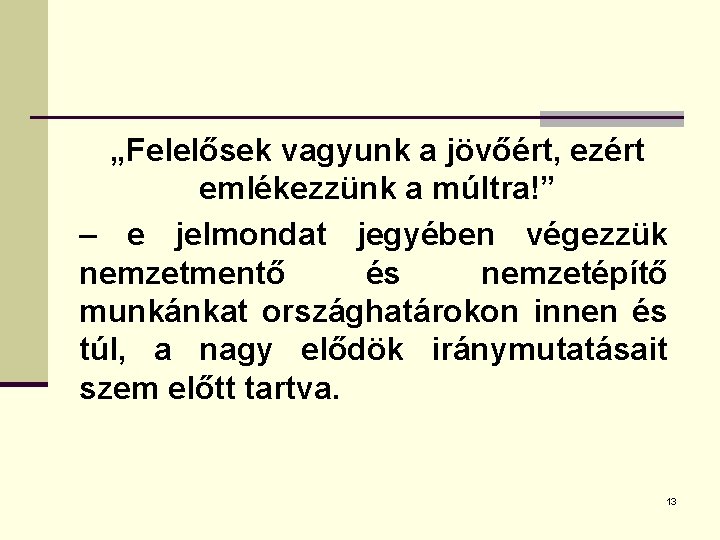 „Felelősek vagyunk a jövőért, ezért emlékezzünk a múltra!” – e jelmondat jegyében végezzük nemzetmentő