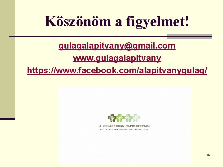 Köszönöm a figyelmet! gulagalapitvany@gmail. com www. gulagalapitvany https: //www. facebook. com/alapitvanygulag/ 14 