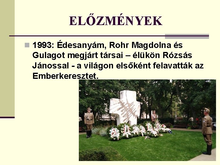 ELŐZMÉNYEK n 1993: Édesanyám, Rohr Magdolna és Gulagot megjárt társai – élükön Rózsás Jánossal