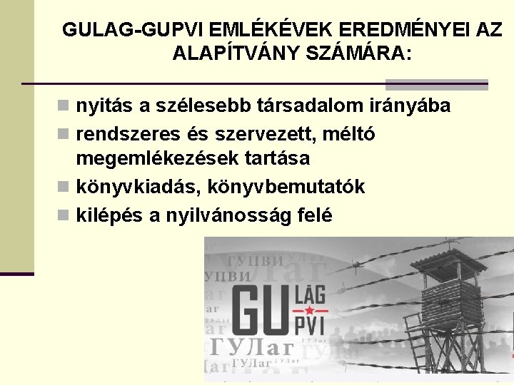 GULAG-GUPVI EMLÉKÉVEK EREDMÉNYEI AZ ALAPÍTVÁNY SZÁMÁRA: n nyitás a szélesebb társadalom irányába n rendszeres