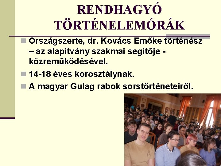 RENDHAGYÓ TÖRTÉNELEMÓRÁK n Országszerte, dr. Kovács Emőke történész – az alapítvány szakmai segítője közreműködésével.