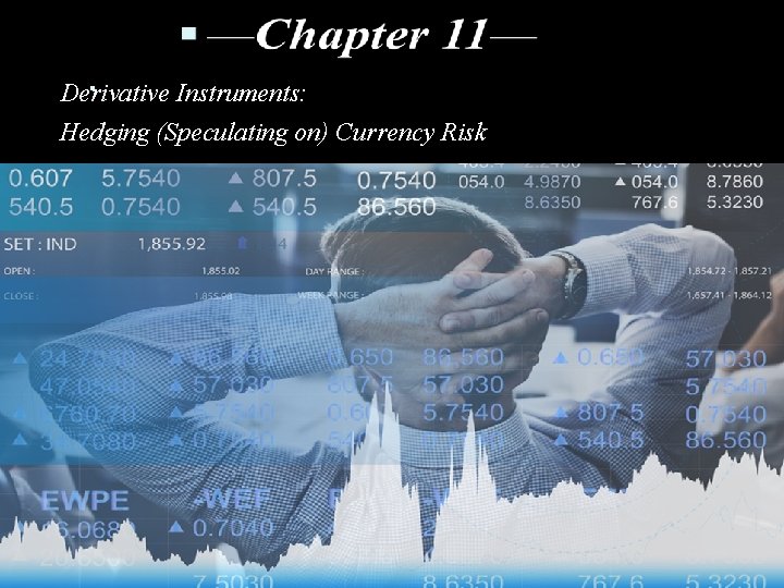 . Derivative Instruments: Hedging (Speculating on) Currency Risk 