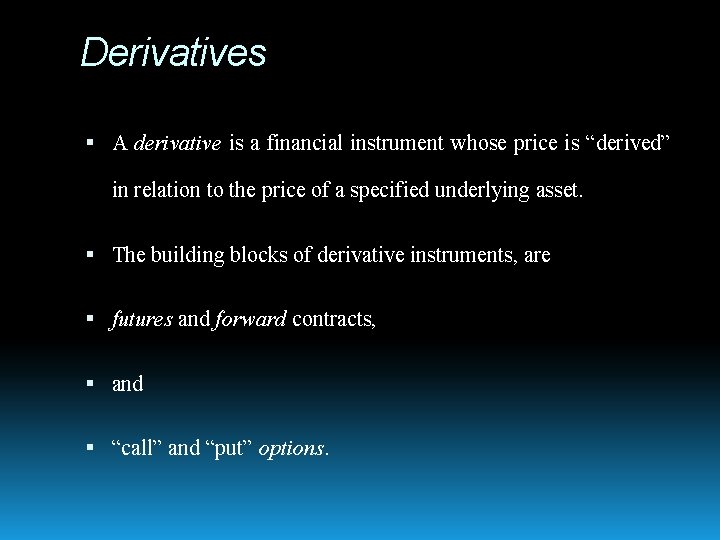 Derivatives A derivative is a financial instrument whose price is “derived” in relation to