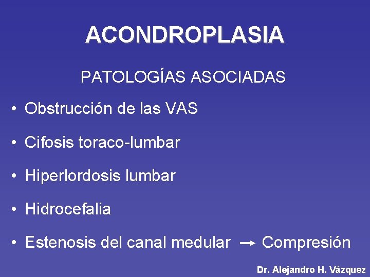 ACONDROPLASIA PATOLOGÍAS ASOCIADAS • Obstrucción de las VAS • Cifosis toraco-lumbar • Hiperlordosis lumbar