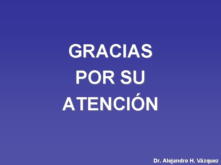 GRACIAS POR SU ATENCIÓN Dr. Alejandro H. Vázquez 