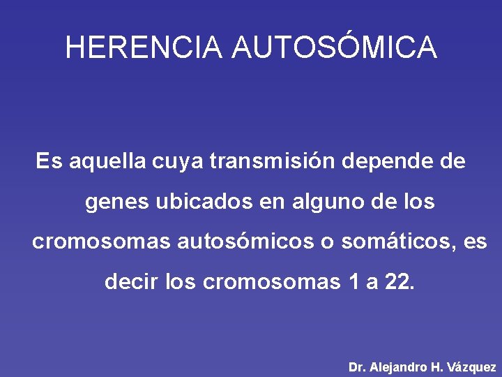 HERENCIA AUTOSÓMICA Es aquella cuya transmisión depende de genes ubicados en alguno de los