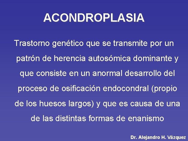 ACONDROPLASIA Trastorno genético que se transmite por un patrón de herencia autosómica dominante y
