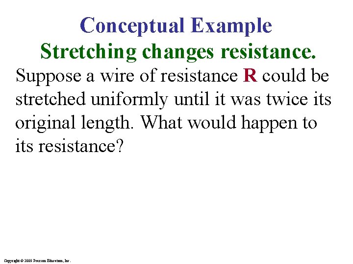 Conceptual Example Stretching changes resistance. Suppose a wire of resistance R could be stretched