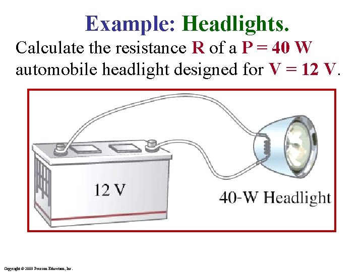 Example: Headlights. Calculate the resistance R of a P = 40 W automobile headlight