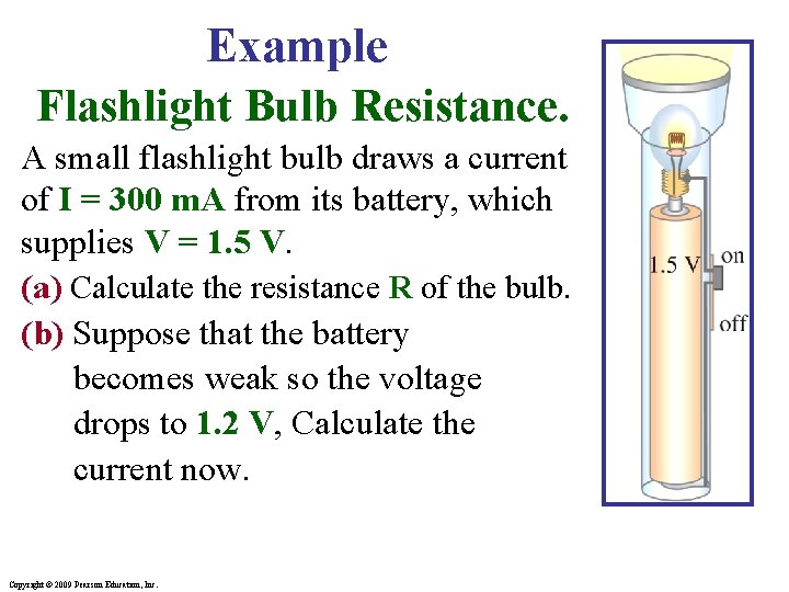 Example Flashlight Bulb Resistance. A small flashlight bulb draws a current of I =