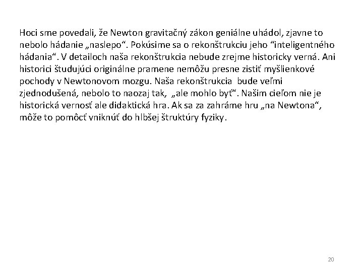 Hoci sme povedali, že Newton gravitačný zákon geniálne uhádol, zjavne to nebolo hádanie „naslepo“.