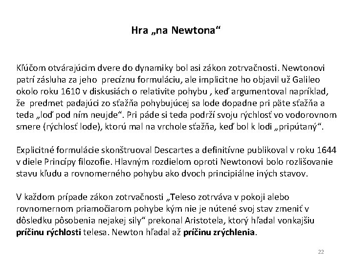 Hra „na Newtona“ Kľúčom otvárajúcim dvere do dynamiky bol asi zákon zotrvačnosti. Newtonovi patrí