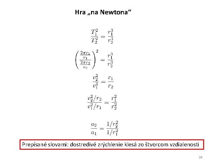Hra „na Newtona“ Prepísané slovami: dostredivé zrýchlenie klesá zo štvorcom vzdialenosti 24 