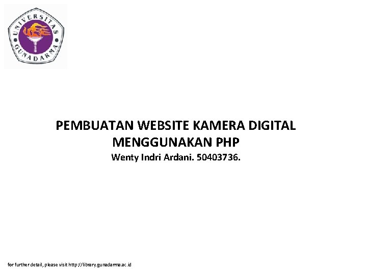 PEMBUATAN WEBSITE KAMERA DIGITAL MENGGUNAKAN PHP Wenty Indri Ardani. 50403736. for further detail, please