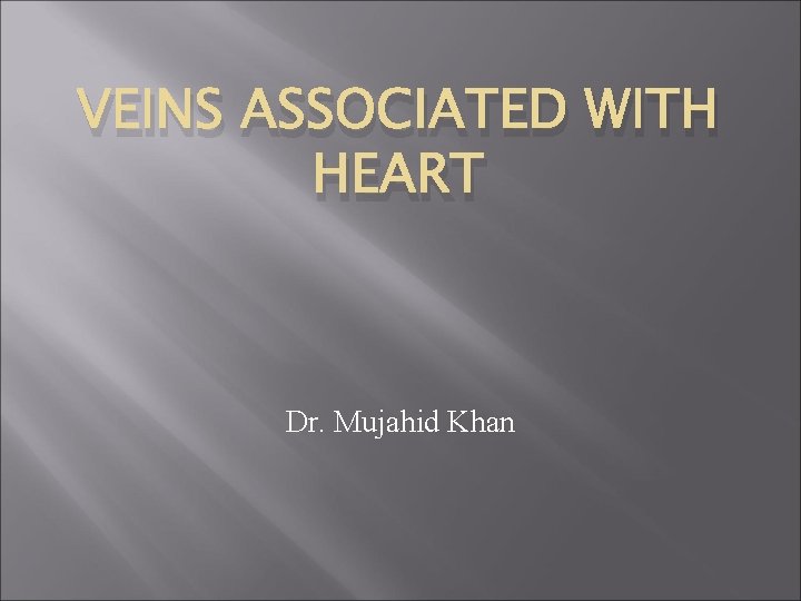 VEINS ASSOCIATED WITH HEART Dr. Mujahid Khan 