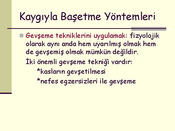 Kaygıyla Başetme Yöntemleri n Gevşeme tekniklerini uygulamak: fizyolojik olarak aynı anda hem uyarılmış olmak