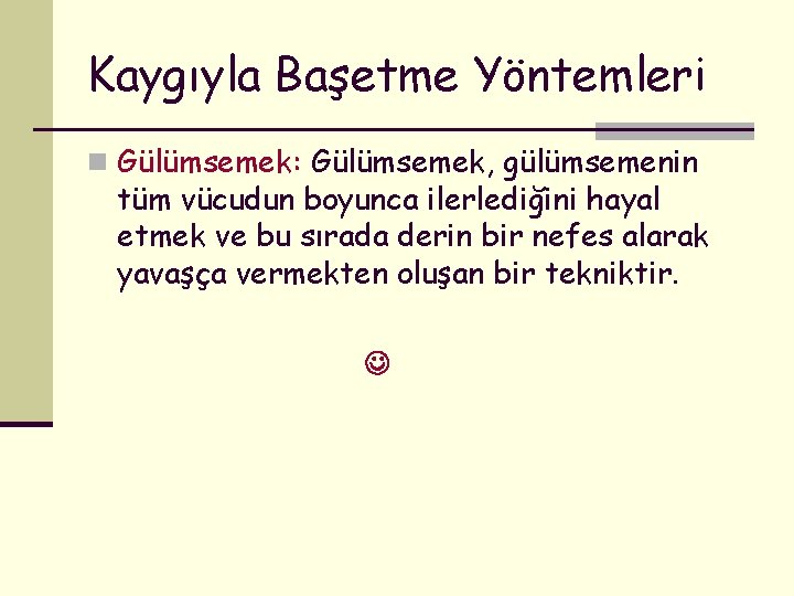 Kaygıyla Başetme Yöntemleri n Gülümsemek: Gülümsemek, gülümsemenin tüm vücudun boyunca ilerlediğini hayal etmek ve