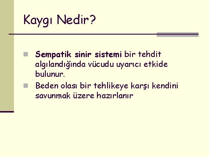 Kaygı Nedir? n Sempatik sinir sistemi bir tehdit algılandığında vücudu uyarıcı etkide bulunur. n