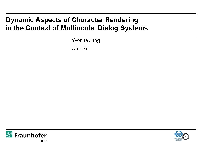 Dynamic Aspects of Character Rendering in the Context of Multimodal Dialog Systems Yvonne Jung
