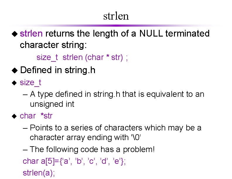 strlen u strlen returns the length of a NULL terminated character string: size_t strlen