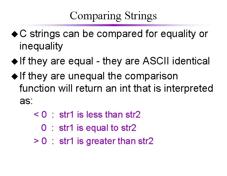 Comparing Strings u. C strings can be compared for equality or inequality u If