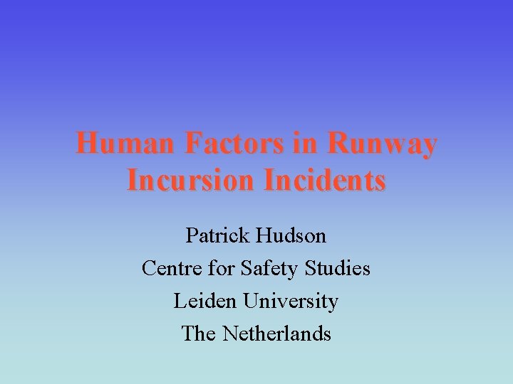 Human Factors in Runway Incursion Incidents Patrick Hudson Centre for Safety Studies Leiden University