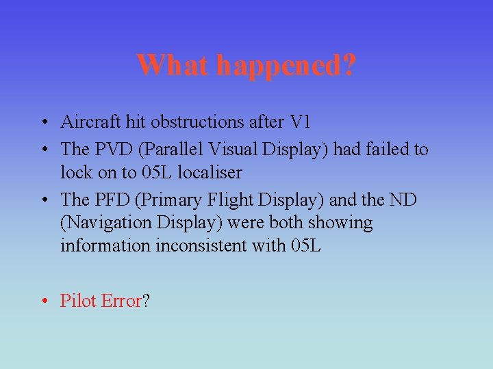 What happened? • Aircraft hit obstructions after V 1 • The PVD (Parallel Visual