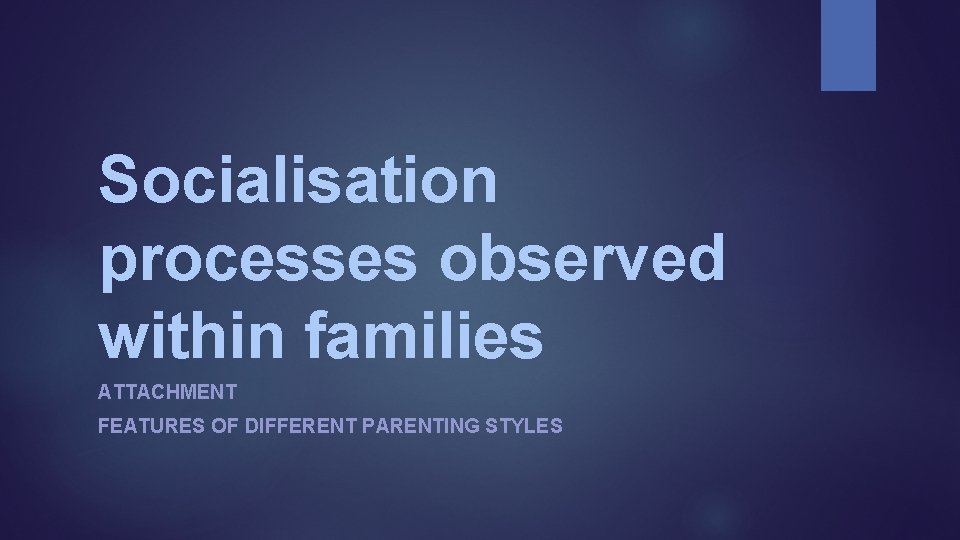 Socialisation processes observed within families ATTACHMENT FEATURES OF DIFFERENT PARENTING STYLES 