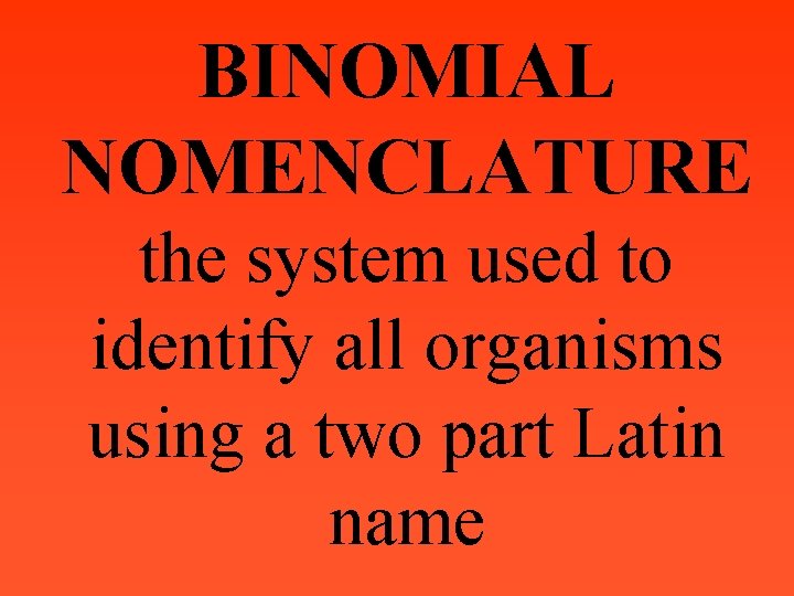 BINOMIAL NOMENCLATURE the system used to identify all organisms using a two part Latin