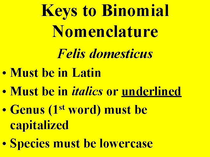 Keys to Binomial Nomenclature Felis domesticus • Must be in Latin • Must be