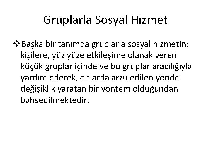 Gruplarla Sosyal Hizmet v. Başka bir tanımda gruplarla sosyal hizmetin; kişilere, yüze etkileşime olanak