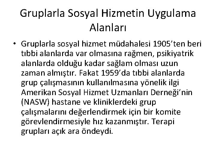 Gruplarla Sosyal Hizmetin Uygulama Alanları • Gruplarla sosyal hizmet müdahalesi 1905’ten beri tıbbi alanlarda