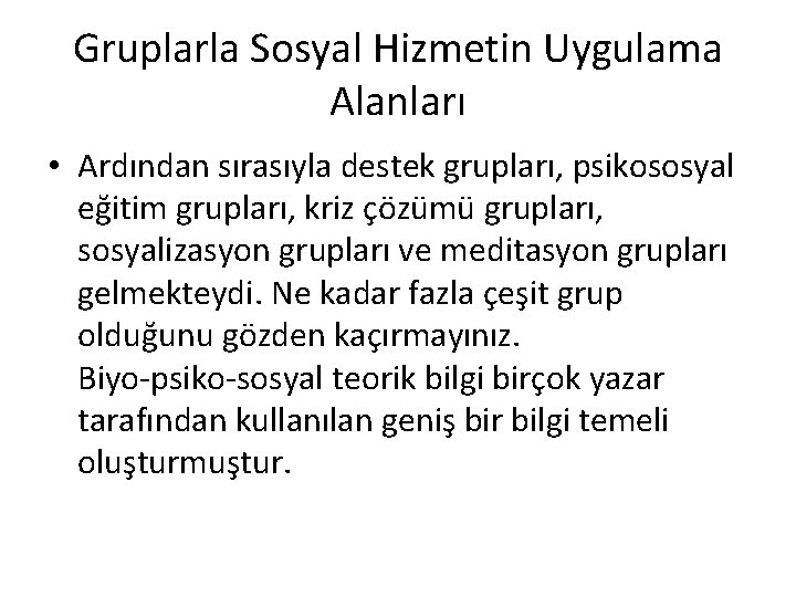 Gruplarla Sosyal Hizmetin Uygulama Alanları • Ardından sırasıyla destek grupları, psikososyal eğitim grupları, kriz