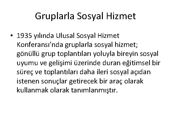 Gruplarla Sosyal Hizmet • 1935 yılında Ulusal Sosyal Hizmet Konferansı’nda gruplarla sosyal hizmet; gönüllü