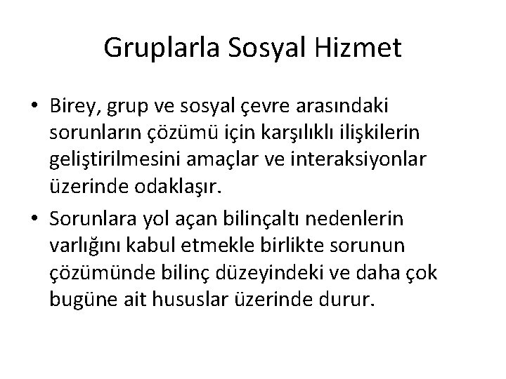 Gruplarla Sosyal Hizmet • Birey, grup ve sosyal çevre arasındaki sorunların çözümü için karşılıklı