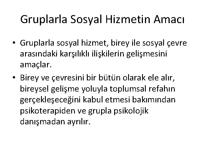 Gruplarla Sosyal Hizmetin Amacı • Gruplarla sosyal hizmet, birey ile sosyal çevre arasındaki karşılıklı