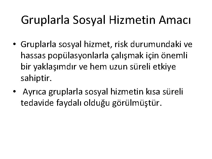 Gruplarla Sosyal Hizmetin Amacı • Gruplarla sosyal hizmet, risk durumundaki ve hassas popülasyonlarla çalışmak