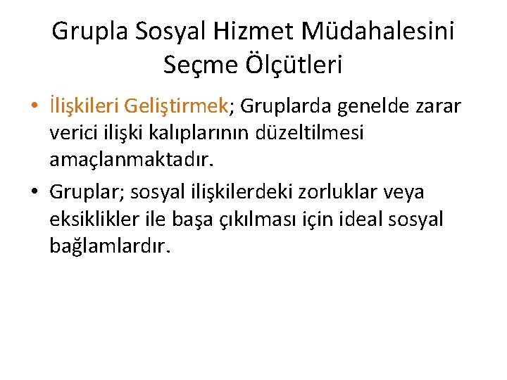 Grupla Sosyal Hizmet Müdahalesini Seçme Ölçütleri • İlişkileri Geliştirmek; Gruplarda genelde zarar verici ilişki