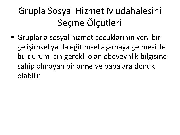 Grupla Sosyal Hizmet Müdahalesini Seçme Ölçütleri § Gruplarla sosyal hizmet çocuklarının yeni bir gelişimsel