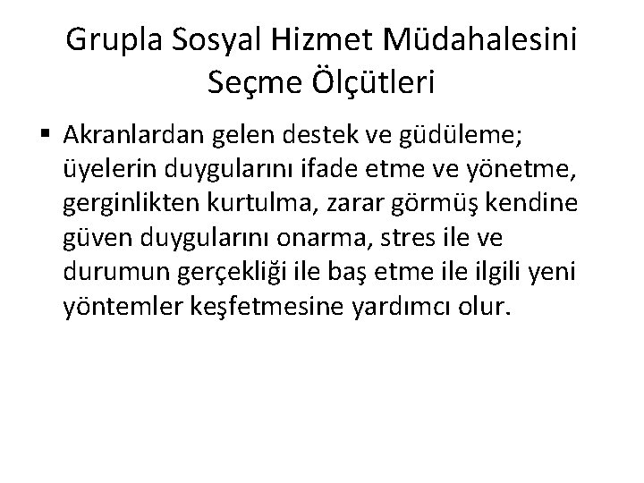 Grupla Sosyal Hizmet Müdahalesini Seçme Ölçütleri § Akranlardan gelen destek ve güdüleme; üyelerin duygularını