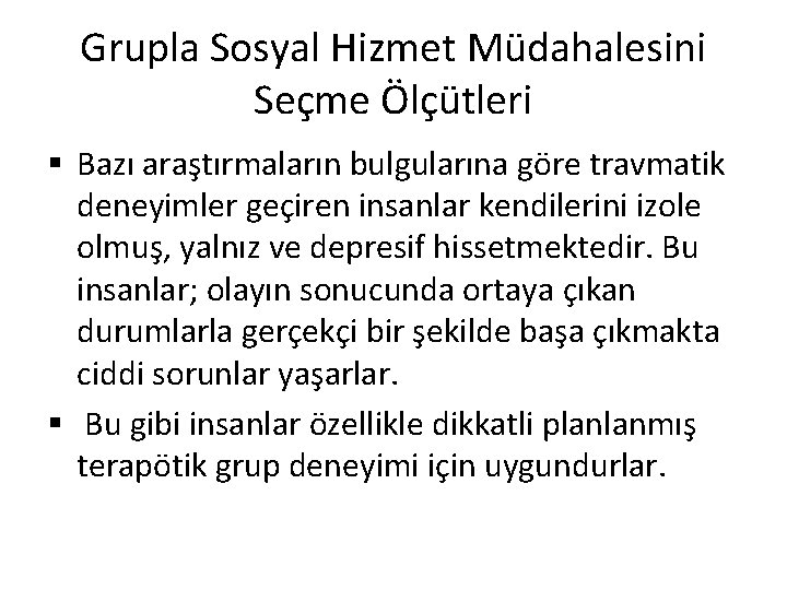 Grupla Sosyal Hizmet Müdahalesini Seçme Ölçütleri § Bazı araştırmaların bulgularına göre travmatik deneyimler geçiren