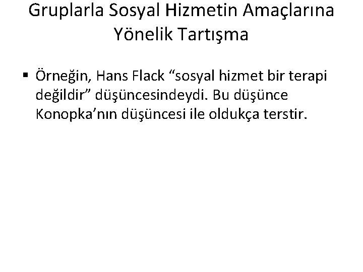 Gruplarla Sosyal Hizmetin Amaçlarına Yönelik Tartışma § Örneğin, Hans Flack “sosyal hizmet bir terapi