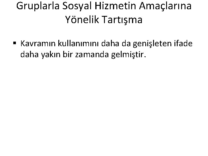 Gruplarla Sosyal Hizmetin Amaçlarına Yönelik Tartışma § Kavramın kullanımını daha da genişleten ifade daha