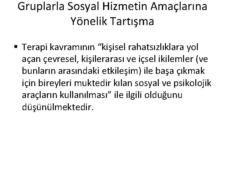 Gruplarla Sosyal Hizmetin Amaçlarına Yönelik Tartışma § Terapi kavramının “kişisel rahatsızlıklara yol açan çevresel,