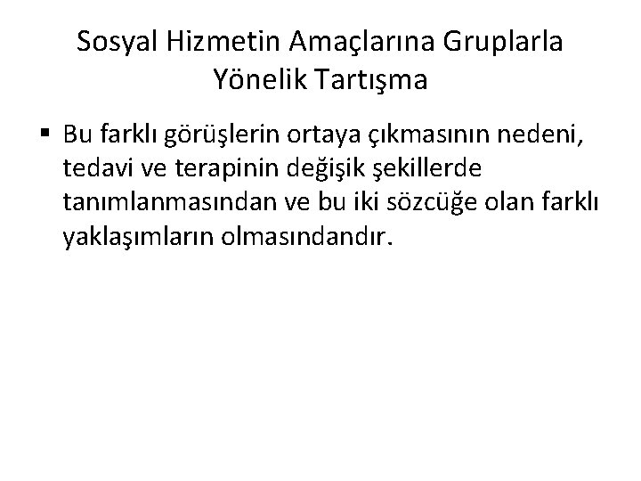 Sosyal Hizmetin Amaçlarına Gruplarla Yönelik Tartışma § Bu farklı görüşlerin ortaya çıkmasının nedeni, tedavi