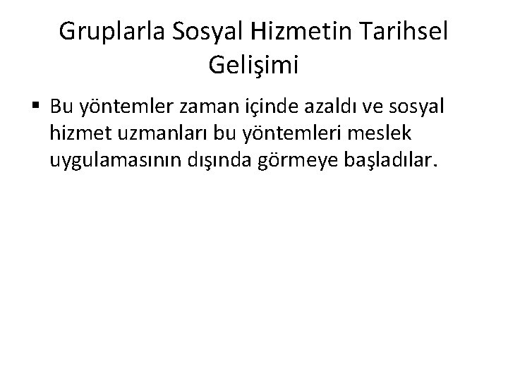 Gruplarla Sosyal Hizmetin Tarihsel Gelişimi § Bu yöntemler zaman içinde azaldı ve sosyal hizmet