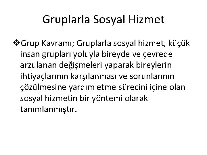 Gruplarla Sosyal Hizmet v. Grup Kavramı; Gruplarla sosyal hizmet, küçük insan grupları yoluyla bireyde