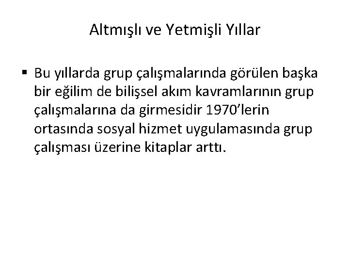 Altmışlı ve Yetmişli Yıllar § Bu yıllarda grup çalışmalarında görülen başka bir eğilim de